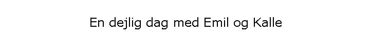 En dejlig dag med Emil og Kalle